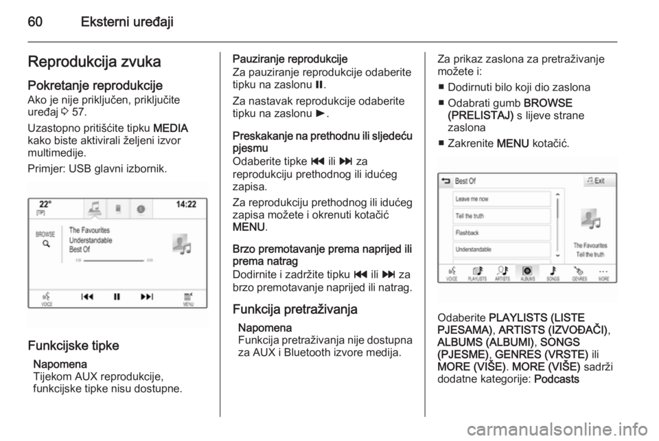 OPEL INSIGNIA 2015  Priručnik za Infotainment (in Croatian) 60Eksterni uređajiReprodukcija zvuka
Pokretanje reprodukcije
Ako je nije priključen, priključite
uređaj  3 57.
Uzastopno pritišćite tipku  MEDIA
kako biste aktivirali željeni izvor
multimedije.