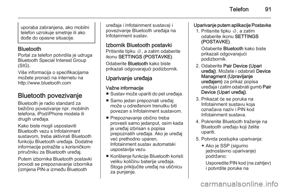 OPEL INSIGNIA 2015  Priručnik za Infotainment (in Croatian) Telefon91uporaba zabranjena, ako mobilni
telefon uzrokuje smetnje ili ako
dođe do opasne situacije.
Bluetooth
Portal za telefon potvrdila je udrugaBluetooth Special Interest Group
(SIG).
Više inform