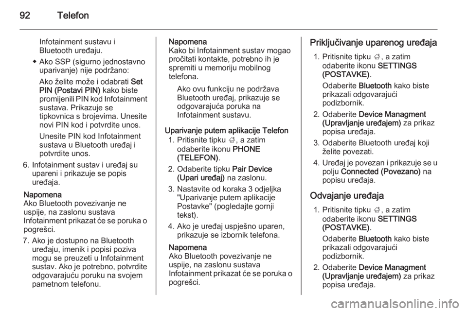 OPEL INSIGNIA 2015  Priručnik za Infotainment (in Croatian) 92Telefon
Infotainment sustavu iBluetooth uređaju.
◆ Ako SSP (sigurno jednostavno uparivanje) nije podržano:
Ako želite može i odabrati  Set
PIN (Postavi PIN)  kako biste
promijenili PIN kod Inf