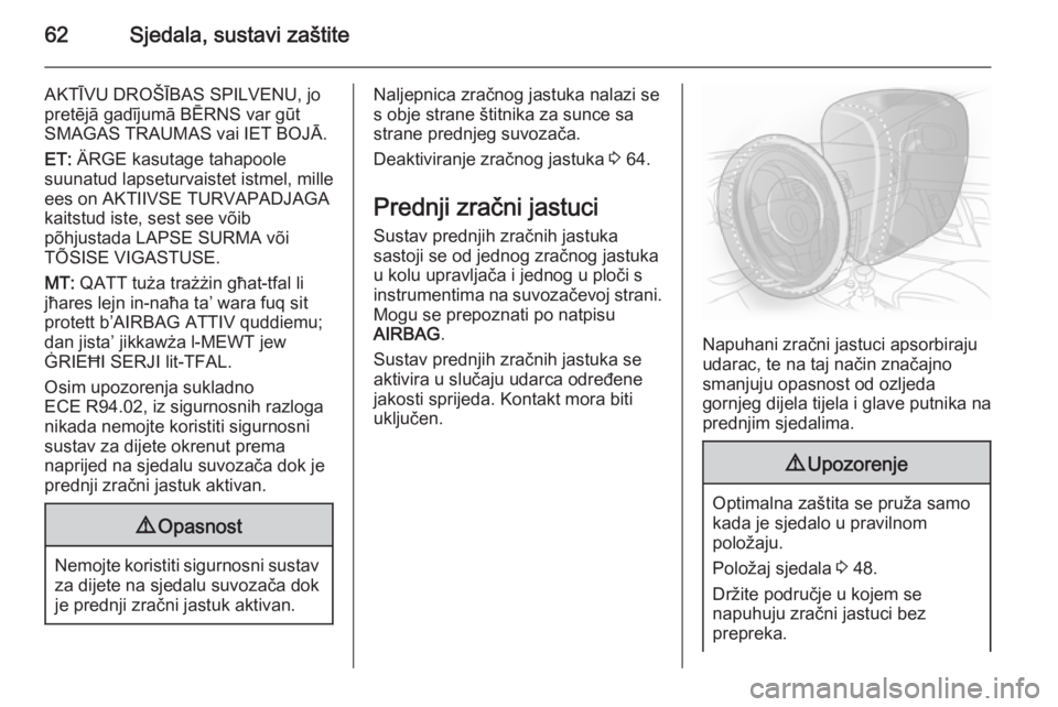 OPEL INSIGNIA 2015  Priručnik za vlasnika (in Croatian) 62Sjedala, sustavi zaštite
AKTĪVU DROŠĪBAS SPILVENU, jo
pretējā gadījumā BĒRNS var gūt
SMAGAS TRAUMAS vai IET BOJĀ.
ET:  ÄRGE kasutage tahapoole
suunatud lapseturvaistet istmel, mille
ees 