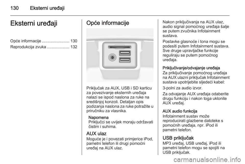 OPEL INSIGNIA 2015.5  Priručnik za Infotainment (in Croatian) 130Eksterni uređajiEksterni uređajiOpće informacije........................130
Reprodukcija zvuka ...................132Opće informacije
Priključak za AUX, USB i SD karticu
za povezivanje ekstern
