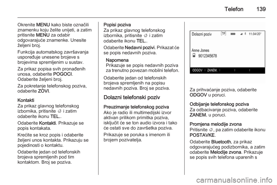 OPEL INSIGNIA 2015.5 Priručnik za Infotainment (in Croatian) Telefon139
Okrenite MENU kako biste označili
znamenku koju želite unijeti, a zatim
pritisnite MENU za odabir
odgovarajuće znamenke. Unesite
željeni broj.
Funkcija automatskog završavanja
uspore OPEL INSIGNIA 2015.5 Priručnik za Infotainment (in Croatian) Telefon139
Okrenite MENU kako biste označili
znamenku koju želite unijeti, a zatim
pritisnite MENU za odabir
odgovarajuće znamenke. Unesite
željeni broj.
Funkcija automatskog završavanja
uspore
