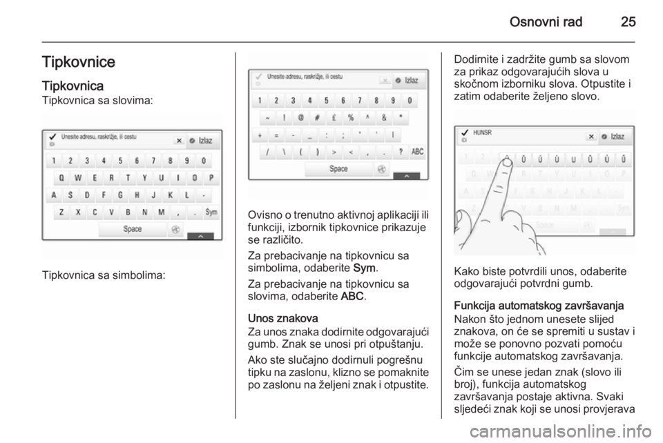 OPEL INSIGNIA 2015.5  Priručnik za Infotainment (in Croatian) Osnovni rad25TipkovniceTipkovnica
Tipkovnica sa slovima:
Tipkovnica sa simbolima:
Ovisno o trenutno aktivnoj aplikaciji ili funkciji, izbornik tipkovnice prikazuje
se različito.
Za prebacivanje na ti