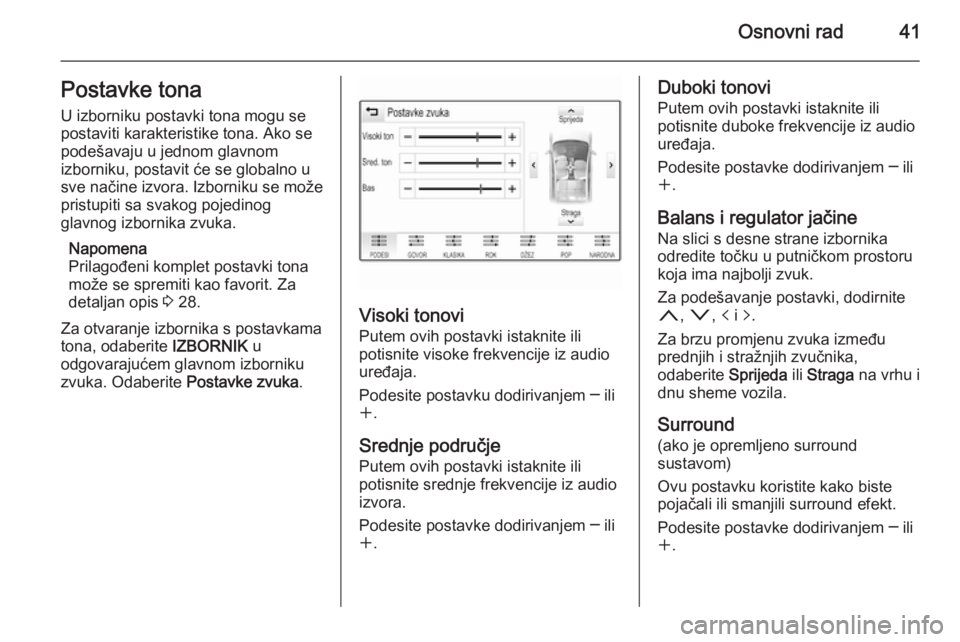 OPEL INSIGNIA 2015.5  Priručnik za Infotainment (in Croatian) Osnovni rad41Postavke tonaU izborniku postavki tona mogu se
postaviti karakteristike tona. Ako se
podešavaju u jednom glavnom
izborniku, postavit će se globalno u
sve načine izvora. Izborniku se mo