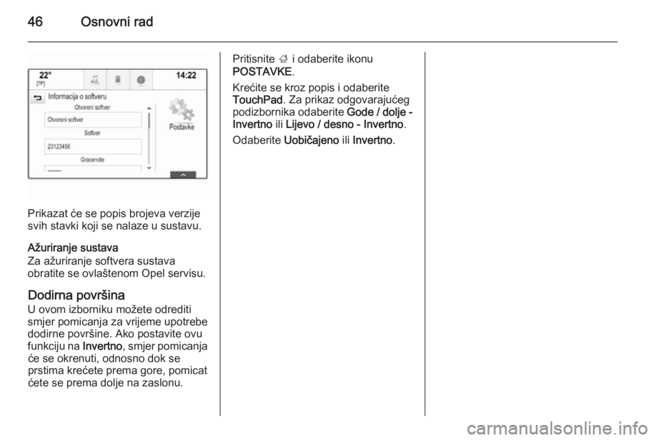 OPEL INSIGNIA 2015.5  Priručnik za Infotainment (in Croatian) 46Osnovni rad
Prikazat će se popis brojeva verzije
svih stavki koji se nalaze u sustavu.
Ažuriranje sustava
Za ažuriranje softvera sustava
obratite se ovlaštenom Opel servisu.
Dodirna površina U 