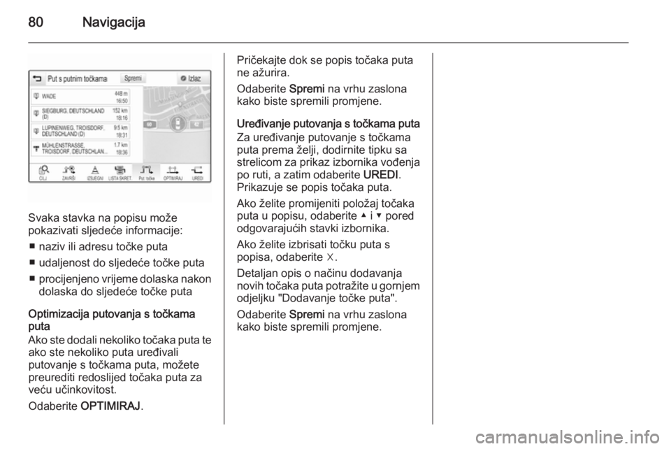 OPEL INSIGNIA 2015.5  Priručnik za Infotainment (in Croatian) 80Navigacija
Svaka stavka na popisu može
pokazivati sljedeće informacije:
■ naziv ili adresu točke puta
■ udaljenost do sljedeće točke puta
■ procijenjeno vrijeme dolaska nakon
dolaska do s