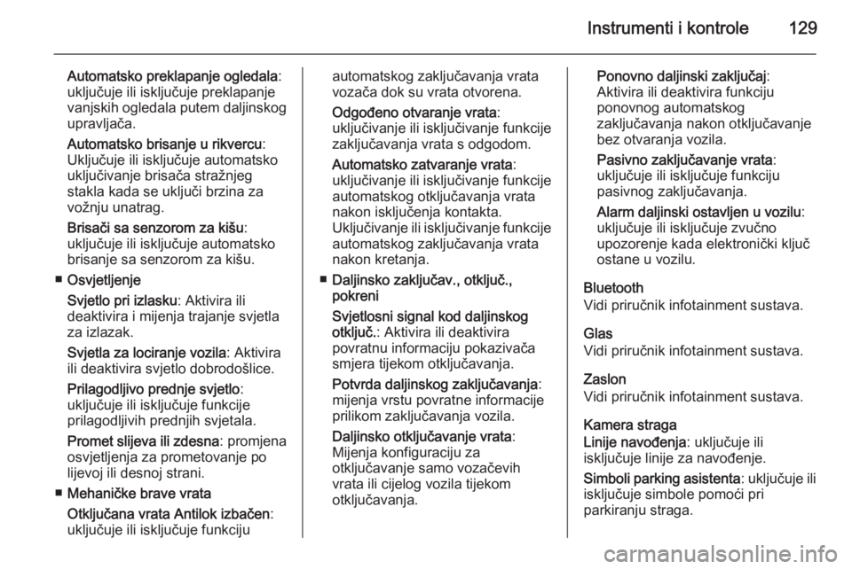 OPEL INSIGNIA 2015.5  Priručnik za vlasnika (in Croatian) Instrumenti i kontrole129
Automatsko preklapanje ogledala:
uključuje ili isključuje preklapanje
vanjskih ogledala putem daljinskog
upravljača.
Automatsko brisanje u rikvercu :
Uključuje ili isklju
