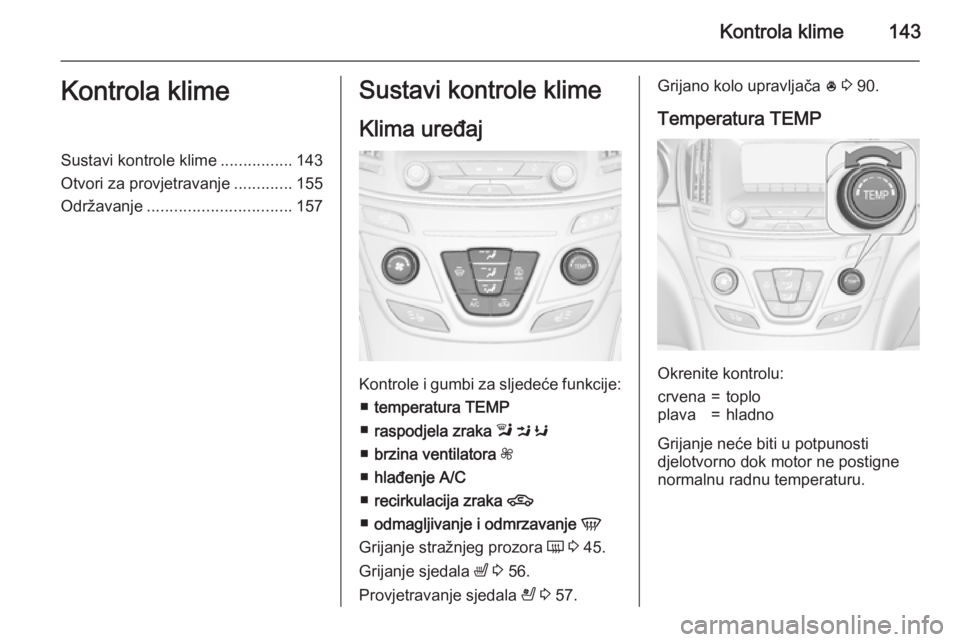 OPEL INSIGNIA 2015.5 Priručnik za vlasnika (in Croatian) Kontrola klime143Kontrola klimeSustavi kontrole klime................143
Otvori za provjetravanje .............155
Održavanje ................................ 157Sustavi kontrole klime
Klima uređaj
OPEL INSIGNIA 2015.5 Priručnik za vlasnika (in Croatian) Kontrola klime143Kontrola klimeSustavi kontrole klime................143
Otvori za provjetravanje .............155
Održavanje ................................ 157Sustavi kontrole klime
Klima uređaj