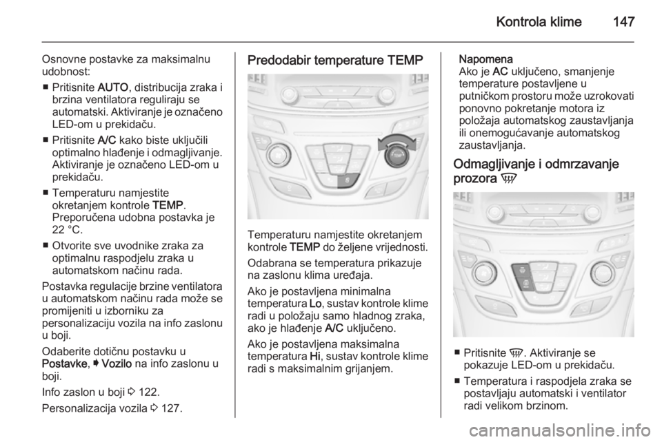 OPEL INSIGNIA 2015.5 Priručnik za vlasnika (in Croatian) Kontrola klime147
Osnovne postavke za maksimalnu
udobnost:
■ Pritisnite AUTO, distribucija zraka i
brzina ventilatora reguliraju se
automatski. Aktiviranje je označeno LED-om u prekidaču.
■ Pri OPEL INSIGNIA 2015.5 Priručnik za vlasnika (in Croatian) Kontrola klime147
Osnovne postavke za maksimalnu
udobnost:
■ Pritisnite AUTO, distribucija zraka i
brzina ventilatora reguliraju se
automatski. Aktiviranje je označeno LED-om u prekidaču.
■ Pri