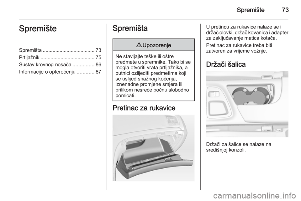 OPEL INSIGNIA 2015.5  Priručnik za vlasnika (in Croatian) Spremište73SpremišteSpremišta ..................................... 73
Prtljažnik ...................................... 75
Sustav krovnog nosača ...............86
Informacije o opterećenju ....