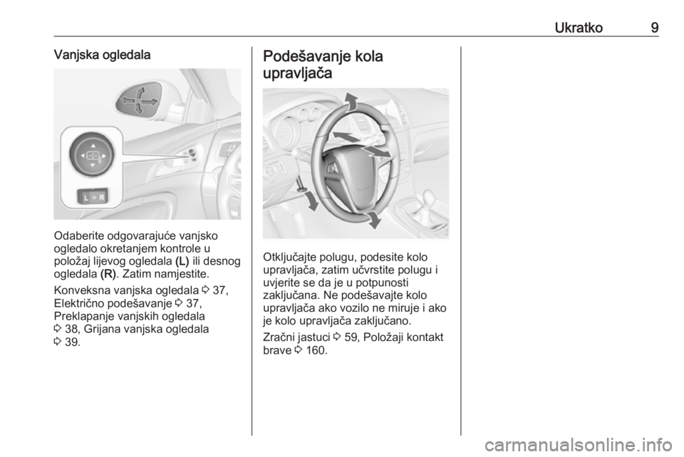OPEL INSIGNIA 2016  Priručnik za vlasnika (in Croatian) Ukratko9Vanjska ogledala
Odaberite odgovarajuće vanjsko
ogledalo okretanjem kontrole u
položaj lijevog ogledala  (L) ili desnog
ogledala  (R). Zatim namjestite.
Konveksna vanjska ogledala  3 37,
Ele
