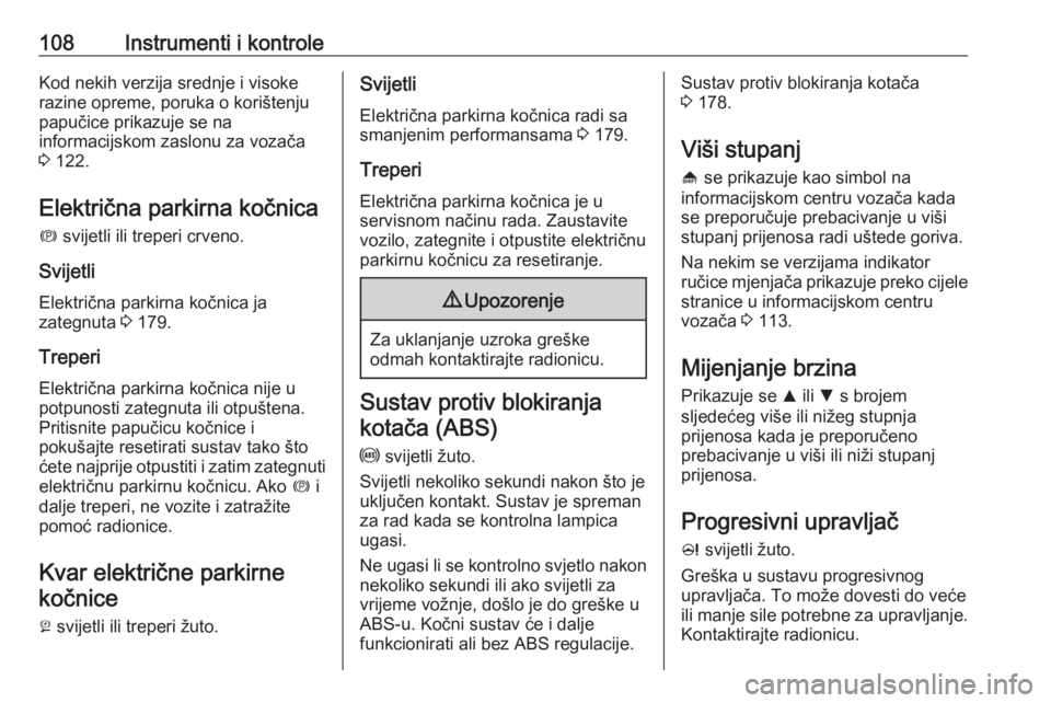 OPEL INSIGNIA 2016  Priručnik za vlasnika (in Croatian) 108Instrumenti i kontroleKod nekih verzija srednje i visoke
razine opreme, poruka o korištenju
papučice prikazuje se na
informacijskom zaslonu za vozača
3  122.
Električna parkirna kočnica
m  svi