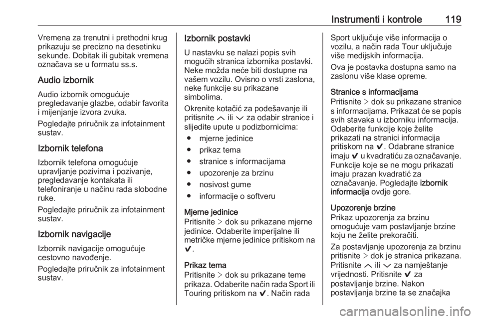 OPEL INSIGNIA 2016  Priručnik za vlasnika (in Croatian) Instrumenti i kontrole119Vremena za trenutni i prethodni krug
prikazuju se precizno na desetinku
sekunde. Dobitak ili gubitak vremena
označava se u formatu ss.s.
Audio izbornik
Audio izbornik omoguć