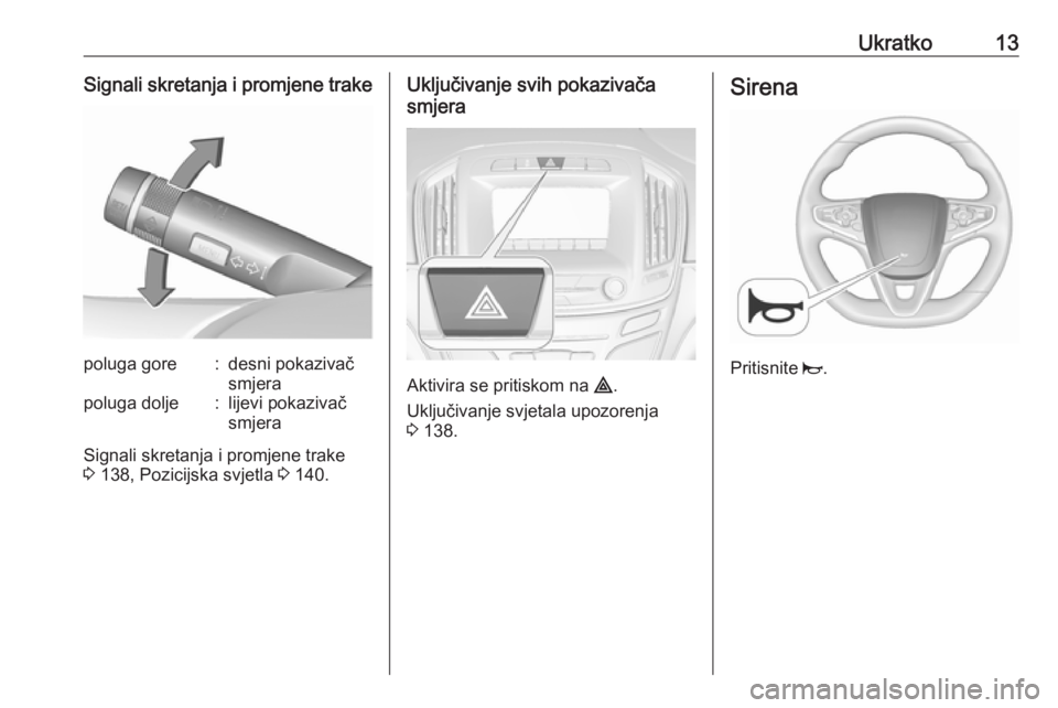 OPEL INSIGNIA 2016  Priručnik za vlasnika (in Croatian) Ukratko13Signali skretanja i promjene trakepoluga gore:desni pokazivač
smjerapoluga dolje:lijevi pokazivač
smjera
Signali skretanja i promjene trake
3  138, Pozicijska svjetla  3 140.
Uključivanje 