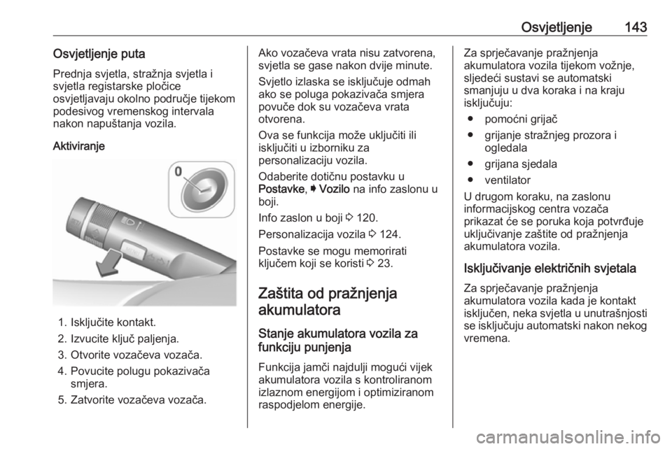 OPEL INSIGNIA 2016 Priručnik za vlasnika (in Croatian) Osvjetljenje143Osvjetljenje putaPrednja svjetla, stražnja svjetla i
svjetla registarske pločice
osvjetljavaju okolno područje tijekom
podesivog vremenskog intervala
nakon napuštanja vozila.
Aktivi OPEL INSIGNIA 2016 Priručnik za vlasnika (in Croatian) Osvjetljenje143Osvjetljenje putaPrednja svjetla, stražnja svjetla i
svjetla registarske pločice
osvjetljavaju okolno područje tijekom
podesivog vremenskog intervala
nakon napuštanja vozila.
Aktivi