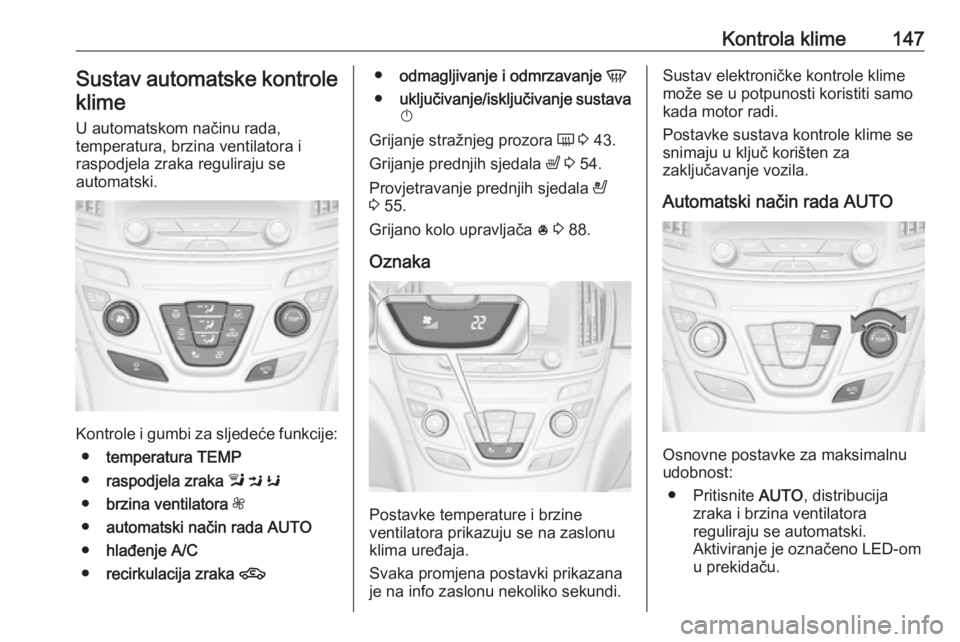OPEL INSIGNIA 2016 Priručnik za vlasnika (in Croatian) Kontrola klime147Sustav automatske kontrole
klime
U automatskom načinu rada,
temperatura, brzina ventilatora i
raspodjela zraka reguliraju se
automatski.
Kontrole i gumbi za sljedeće funkcije:
● t OPEL INSIGNIA 2016 Priručnik za vlasnika (in Croatian) Kontrola klime147Sustav automatske kontrole
klime
U automatskom načinu rada,
temperatura, brzina ventilatora i
raspodjela zraka reguliraju se
automatski.
Kontrole i gumbi za sljedeće funkcije:
● t