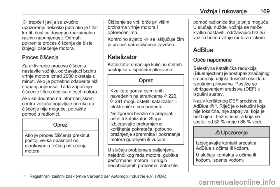 OPEL INSIGNIA 2016  Priručnik za vlasnika (in Croatian) Vožnja i rukovanje169% trepće i javlja se zvučno
upozorenje nekoliko puta ako je filtar
krutih čestica dosegao maksimalnu
razinu napunjenosti. Odmah
pokrenite proces čišćenja da biste
izbjegli 