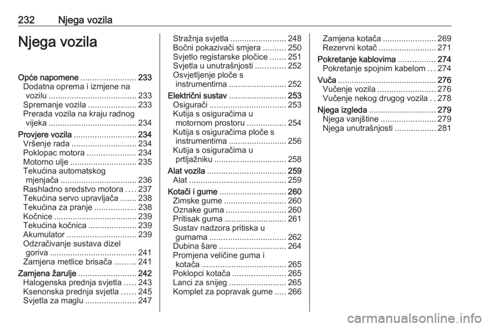OPEL INSIGNIA 2016  Priručnik za vlasnika (in Croatian) 232Njega vozilaNjega vozilaOpće napomene........................233
Dodatna oprema i izmjene na vozilu ...................................... 233
Spremanje vozila .....................233
Prerada voz