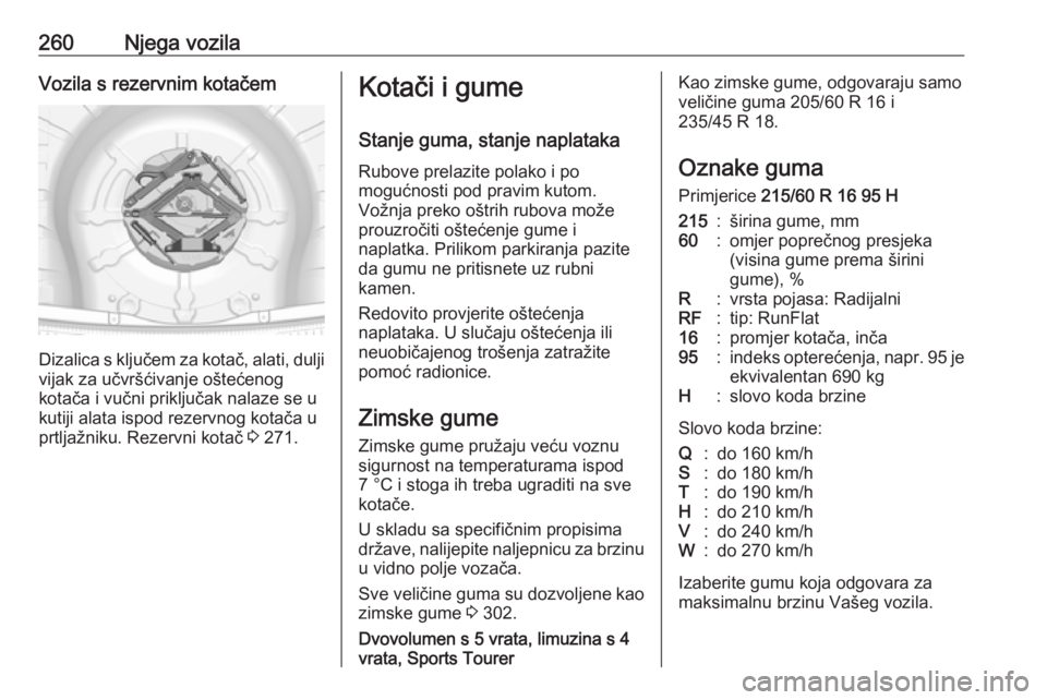 OPEL INSIGNIA 2016  Priručnik za vlasnika (in Croatian) 260Njega vozilaVozila s rezervnim kotačem
Dizalica s ključem za kotač, alati, duljivijak za učvršćivanje oštećenog
kotača i vučni priključak nalaze se u
kutiji alata ispod rezervnog kotača