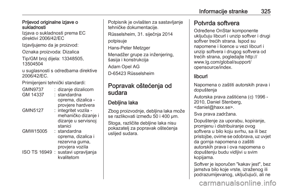 OPEL INSIGNIA 2016  Priručnik za vlasnika (in Croatian) Informacije stranke325Prijevod originalne izjave o
sukladnosti
Izjava o sukladnosti prema EC
direktivi 2006/42/EC
Izjavljujemo da je proizvod:
Oznaka proizvoda: Dizalica
Tip/GM broj dijela: 13348505,

