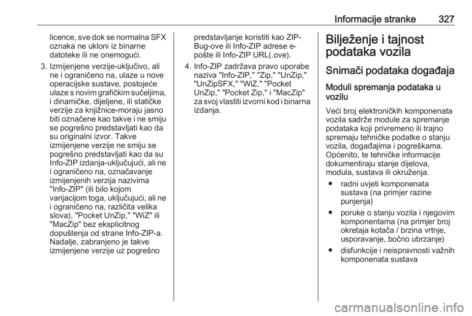 OPEL INSIGNIA 2016  Priručnik za vlasnika (in Croatian) Informacije stranke327licence, sve dok se normalna SFX
oznaka ne ukloni iz binarne
datoteke ili ne onemogući.
3. Izmijenjene verzije-uključivo, ali ne i ograničeno na, ulaze u nove
operacijske sust