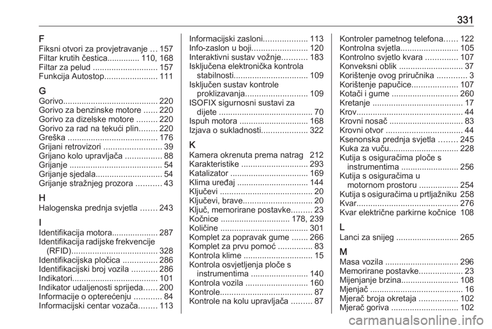 OPEL INSIGNIA 2016  Priručnik za vlasnika (in Croatian) 331F
Fiksni otvori za provjetravanje  ...157
Filtar krutih čestica.............. 110, 168
Filtar za pelud  ............................ 157
Funkcija Autostop .......................111
G Gorivo .....