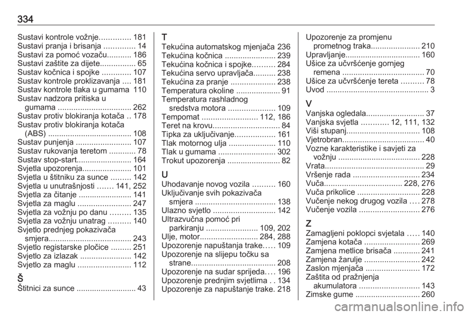 OPEL INSIGNIA 2016  Priručnik za vlasnika (in Croatian) 334Sustavi kontrole vožnje..............181
Sustavi pranja i brisanja  ..............14
Sustavi za pomoć vozaču ...........186
Sustavi zaštite za dijete ................65
Sustav kočnica i spojke
