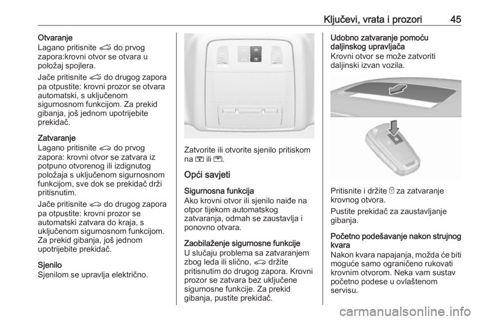 OPEL INSIGNIA 2016  Priručnik za vlasnika (in Croatian) Ključevi, vrata i prozori45Otvaranje
Lagano pritisnite  p do prvog
zapora:krovni otvor se otvara u
položaj spojlera.
Jače pritisnite  p do drugog zapora
pa otpustite: krovni prozor se otvara automa