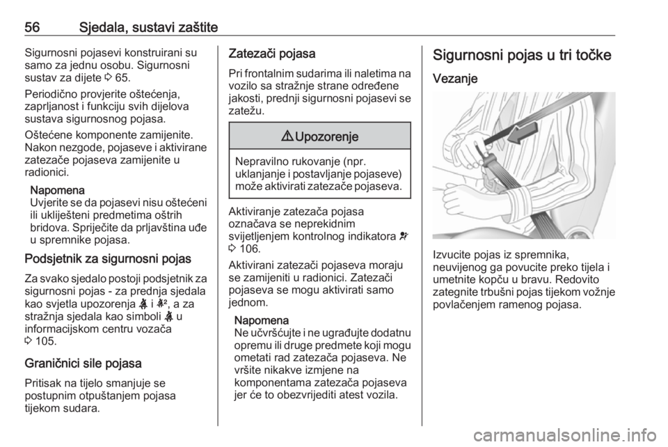 OPEL INSIGNIA 2016  Priručnik za vlasnika (in Croatian) 56Sjedala, sustavi zaštiteSigurnosni pojasevi konstruirani su
samo za jednu osobu. Sigurnosni
sustav za dijete  3 65.
Periodično provjerite oštećenja,
zaprljanost i funkciju svih dijelova
sustava 