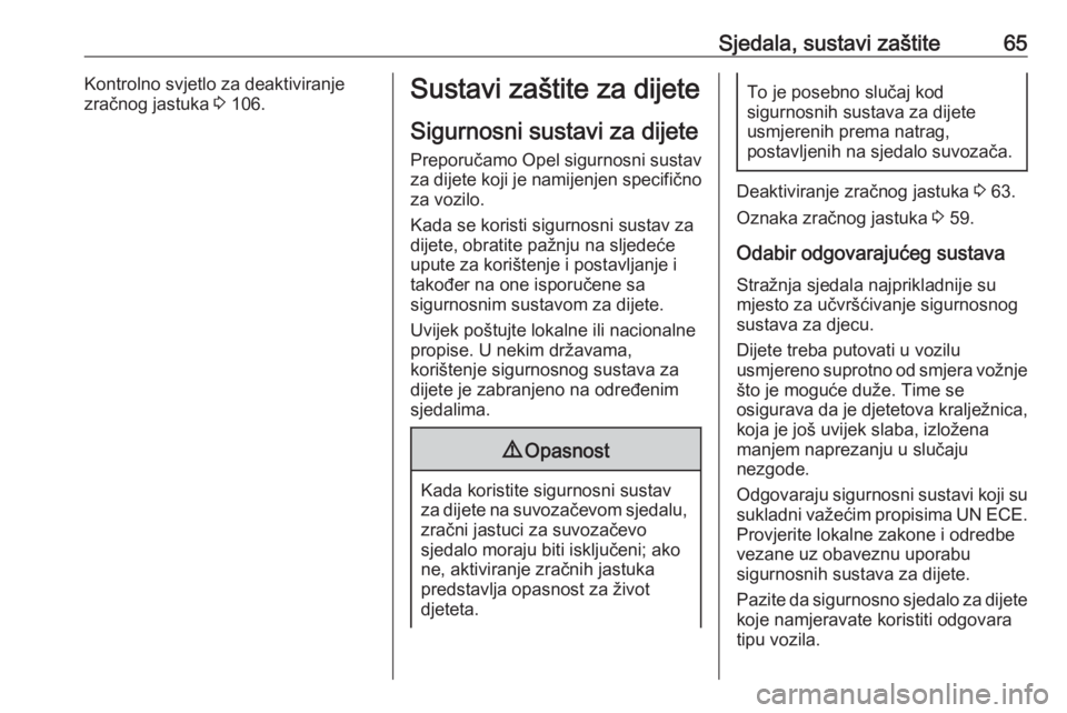 OPEL INSIGNIA 2016  Priručnik za vlasnika (in Croatian) Sjedala, sustavi zaštite65Kontrolno svjetlo za deaktiviranje
zračnog jastuka  3 106.Sustavi zaštite za dijete
Sigurnosni sustavi za dijete
Preporučamo Opel sigurnosni sustav
za dijete koji je nami