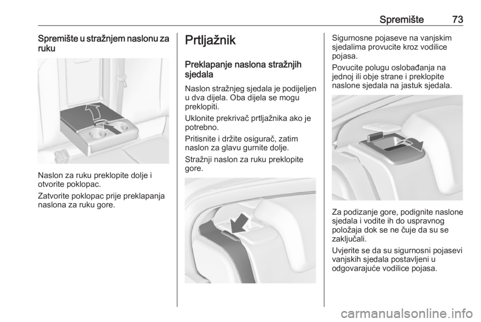 OPEL INSIGNIA 2016  Priručnik za vlasnika (in Croatian) Spremište73Spremište u stražnjem naslonu zaruku
Naslon za ruku preklopite dolje i
otvorite poklopac.
Zatvorite poklopac prije preklapanja
naslona za ruku gore.
Prtljažnik
Preklapanje naslona stra�