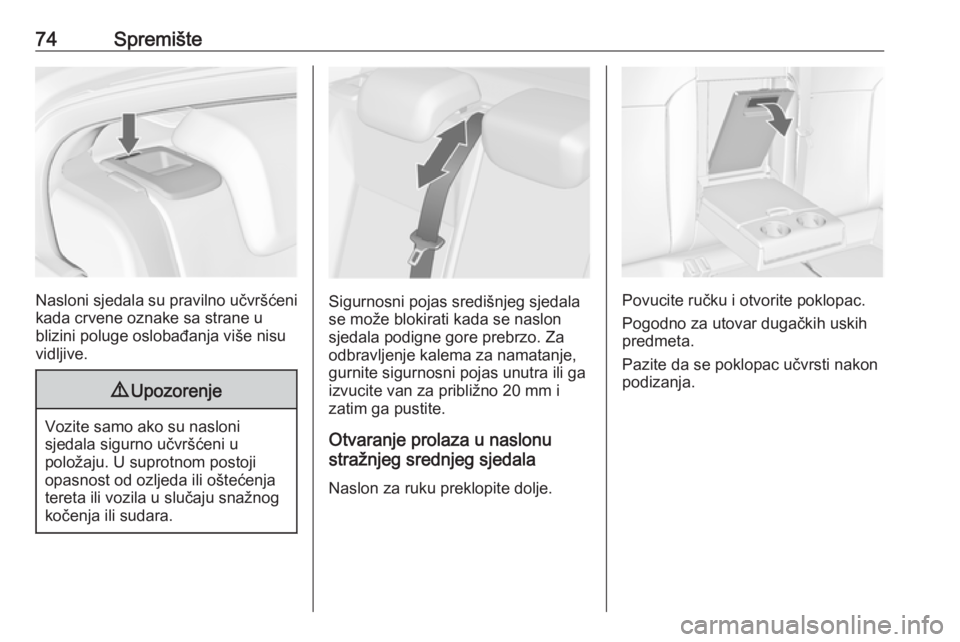 OPEL INSIGNIA 2016  Priručnik za vlasnika (in Croatian) 74Spremište
Nasloni sjedala su pravilno učvršćeni
kada crvene oznake sa strane u
blizini poluge oslobađanja više nisu
vidljive.
9 Upozorenje
Vozite samo ako su nasloni
sjedala sigurno učvršće