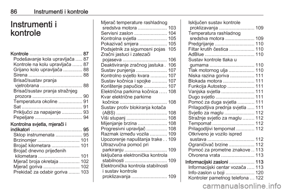 OPEL INSIGNIA 2016  Priručnik za vlasnika (in Croatian) 86Instrumenti i kontroleInstrumenti i
kontroleKontrole ....................................... 87
Podešavanje kola upravljača .....87
Kontrole na kolu upravljača .......87
Grijano kolo upravljača 