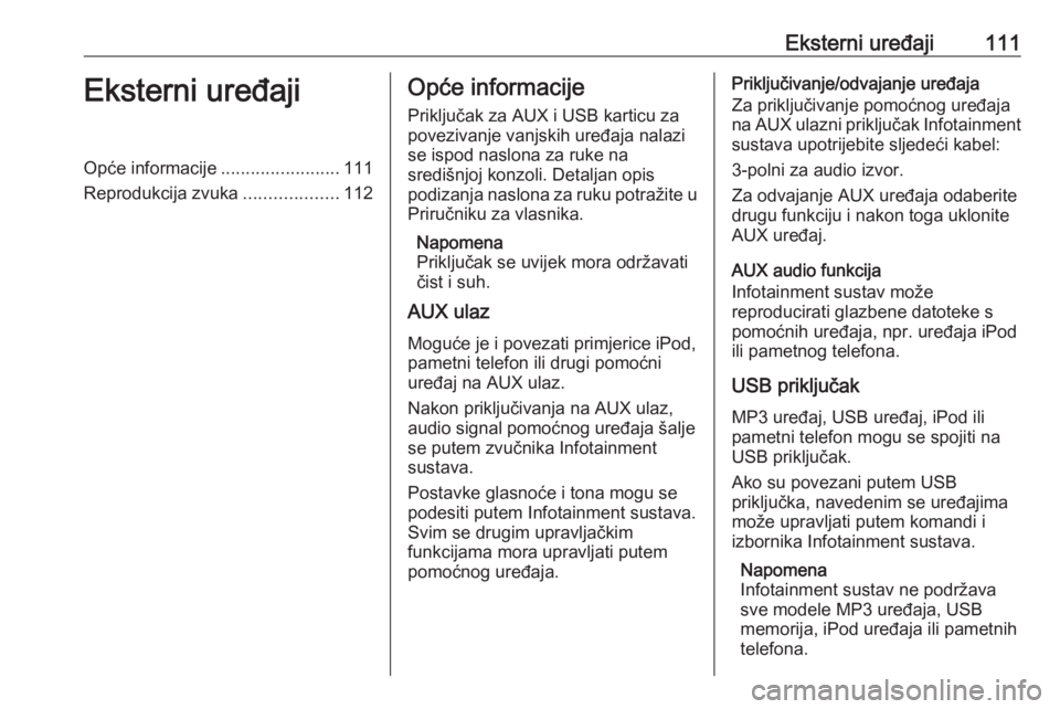 OPEL INSIGNIA 2016.5  Priručnik za Infotainment (in Croatian) Eksterni uređaji111Eksterni uređajiOpće informacije........................111
Reprodukcija zvuka ...................112Opće informacije
Priključak za AUX i USB karticu za povezivanje vanjskih ur