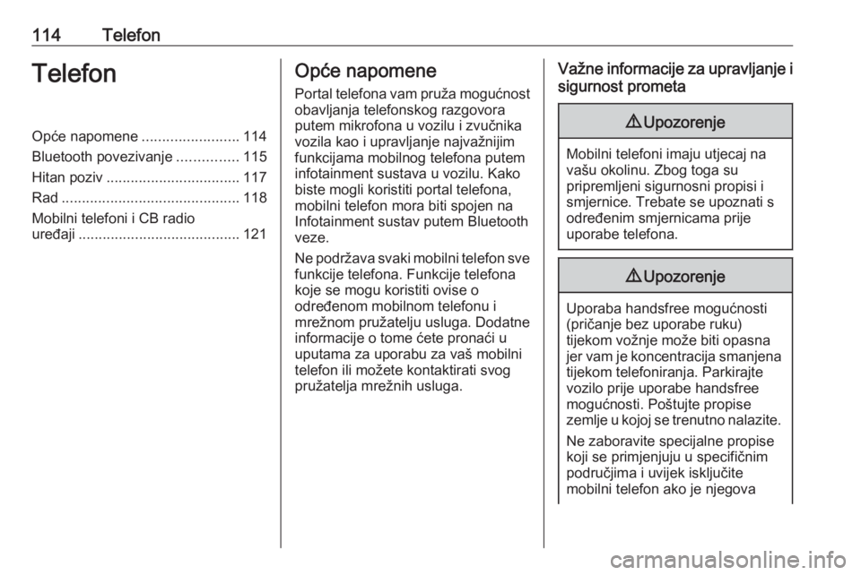 OPEL INSIGNIA 2016.5  Priručnik za Infotainment (in Croatian) 114TelefonTelefonOpće napomene........................114
Bluetooth povezivanje ...............115
Hitan poziv ................................. 117
Rad ............................................ 1