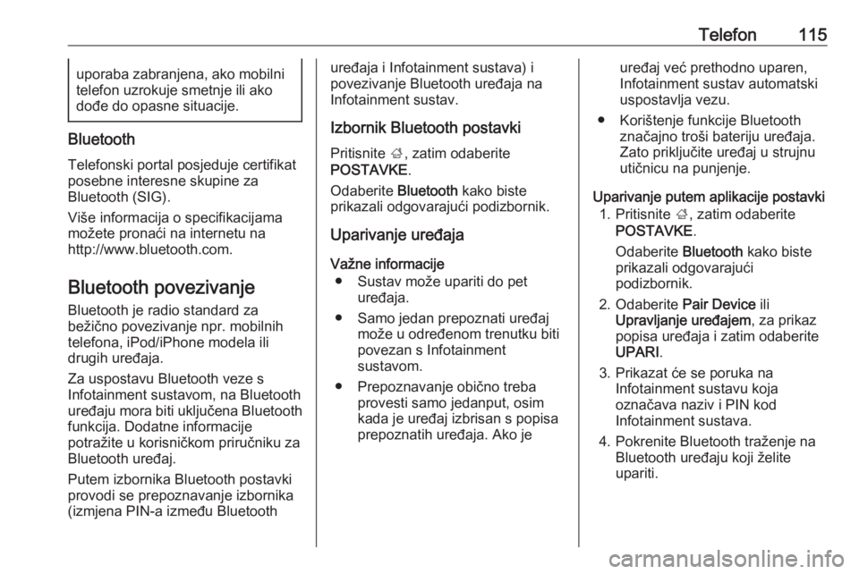 OPEL INSIGNIA 2016.5  Priručnik za Infotainment (in Croatian) Telefon115uporaba zabranjena, ako mobilni
telefon uzrokuje smetnje ili ako dođe do opasne situacije.
Bluetooth
Telefonski portal posjeduje certifikat
posebne interesne skupine za
Bluetooth (SIG).
Vi�
