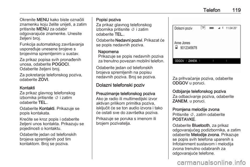 OPEL INSIGNIA 2016.5  Priručnik za Infotainment (in Croatian) Telefon119Okrenite MENU kako biste označili
znamenku koju želite unijeti, a zatim
pritisnite  MENU za odabir
odgovarajuće znamenke. Unesite
željeni broj.
Funkcija automatskog završavanja
uspoređ