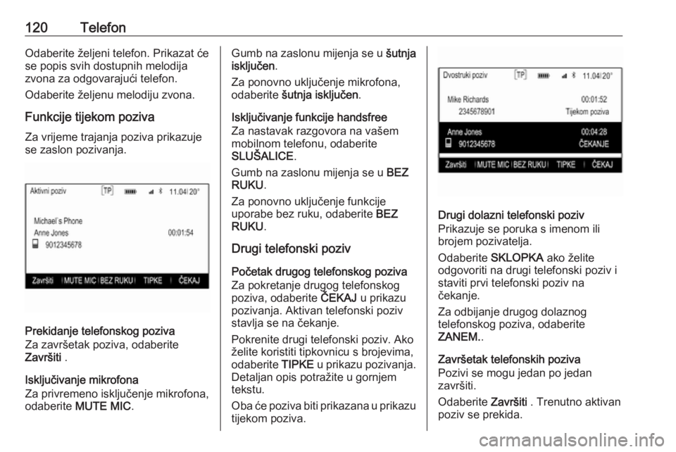 OPEL INSIGNIA 2016.5  Priručnik za Infotainment (in Croatian) 120TelefonOdaberite željeni telefon. Prikazat će
se popis svih dostupnih melodija
zvona za odgovarajući telefon.
Odaberite željenu melodiju zvona.
Funkcije tijekom poziva Za vrijeme trajanja poziv