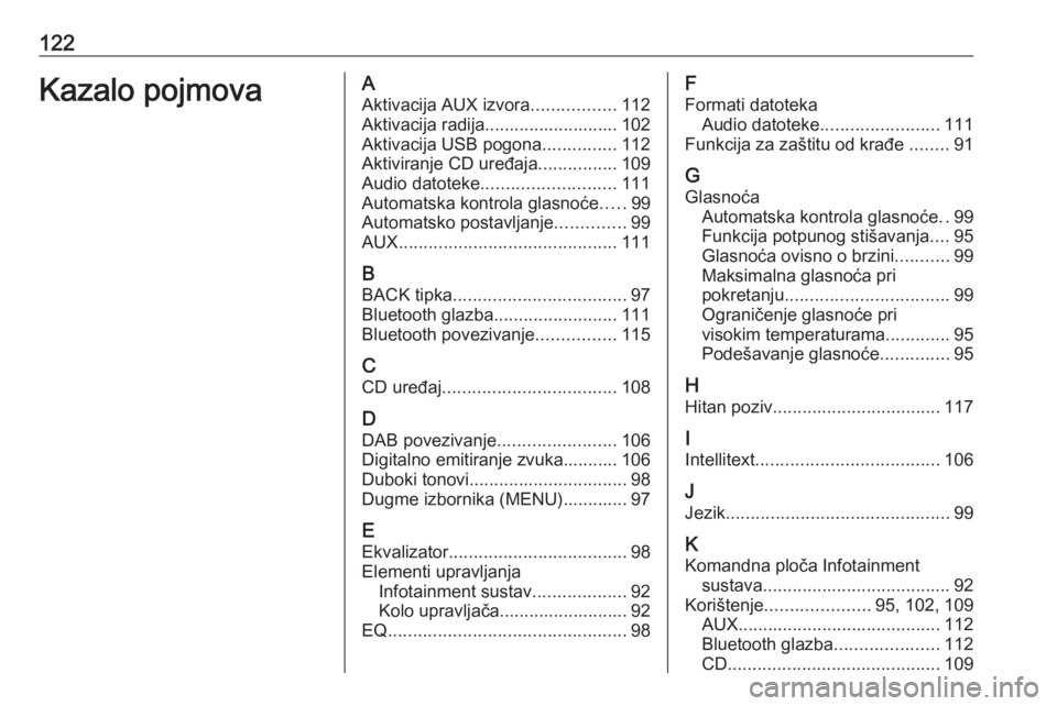 OPEL INSIGNIA 2016.5  Priručnik za Infotainment (in Croatian) 122Kazalo pojmovaAAktivacija AUX izvora .................112
Aktivacija radija........................... 102
Aktivacija USB pogona ...............112
Aktiviranje CD uređaja ................109
Audio