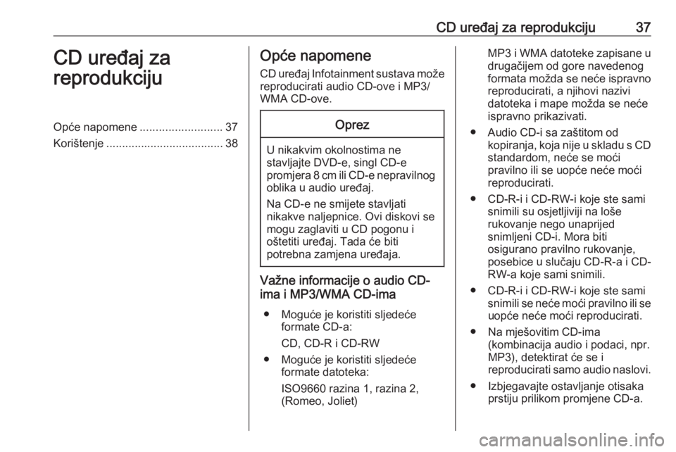 OPEL INSIGNIA 2016.5  Priručnik za Infotainment (in Croatian) CD uređaj za reprodukciju37CD uređaj za
reprodukcijuOpće napomene ..........................37
Korištenje ..................................... 38Opće napomene
CD uređaj Infotainment sustava mo�