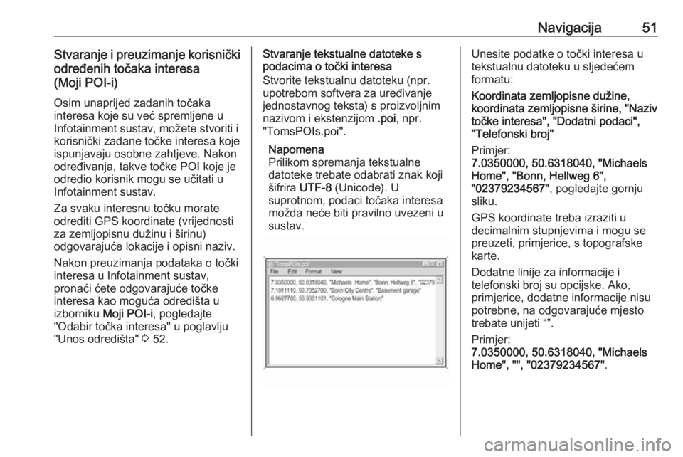 OPEL INSIGNIA 2016.5  Priručnik za Infotainment (in Croatian) Navigacija51Stvaranje i preuzimanje korisničkiodređenih točaka interesa
(Moji POI-i)
Osim unaprijed zadanih točaka
interesa koje su već spremljene u
Infotainment sustav, možete stvoriti i
korisn