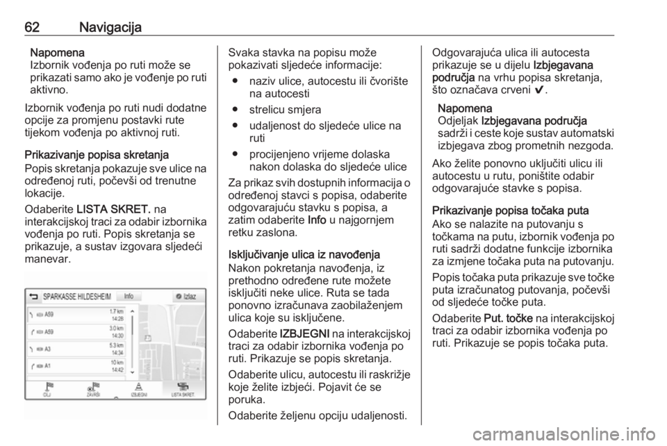 OPEL INSIGNIA 2016.5  Priručnik za Infotainment (in Croatian) 62NavigacijaNapomena
Izbornik vođenja po ruti može se
prikazati samo ako je vođenje po ruti
aktivno.
Izbornik vođenja po ruti nudi dodatne opcije za promjenu postavki rute
tijekom vođenja po akti