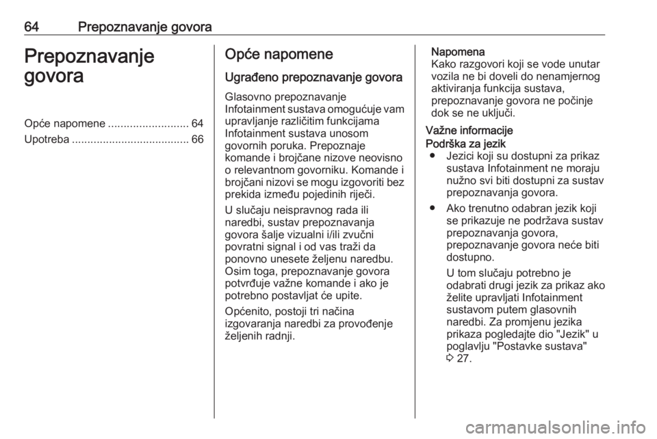OPEL INSIGNIA 2016.5  Priručnik za Infotainment (in Croatian) 64Prepoznavanje govoraPrepoznavanje
govoraOpće napomene ..........................64
Upotreba ...................................... 66Opće napomene
Ugrađeno prepoznavanje govora Glasovno prepoznav