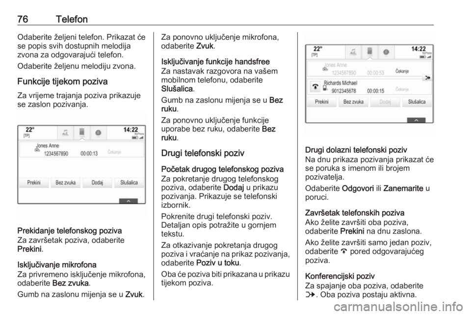 OPEL INSIGNIA 2016.5  Priručnik za Infotainment (in Croatian) 76TelefonOdaberite željeni telefon. Prikazat će
se popis svih dostupnih melodija
zvona za odgovarajući telefon.
Odaberite željenu melodiju zvona.
Funkcije tijekom poziva Za vrijeme trajanja poziva