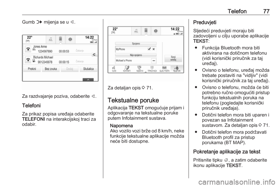 OPEL INSIGNIA 2016.5  Priručnik za Infotainment (in Croatian) Telefon77Gumb B mijenja se u  C.
Za razdvajanje poziva, odaberite  C.
Telefoni Za prikaz popisa uređaja odaberite
TELEFONI  na interakcijskoj traci za
odabir.
Za detaljan opis  3 71.
Tekstualne poruk