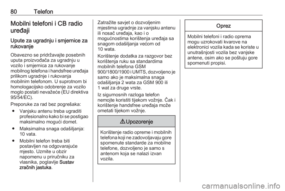 OPEL INSIGNIA 2016.5  Priručnik za Infotainment (in Croatian) 80TelefonMobilni telefoni i CB radiouređaji
Upute za ugradnju i smjernice za
rukovanje
Obavezno se pridržavajte posebnih
uputa proizvođača za ugradnju u vozilo i smjernica za rukovanje
mobilnog te