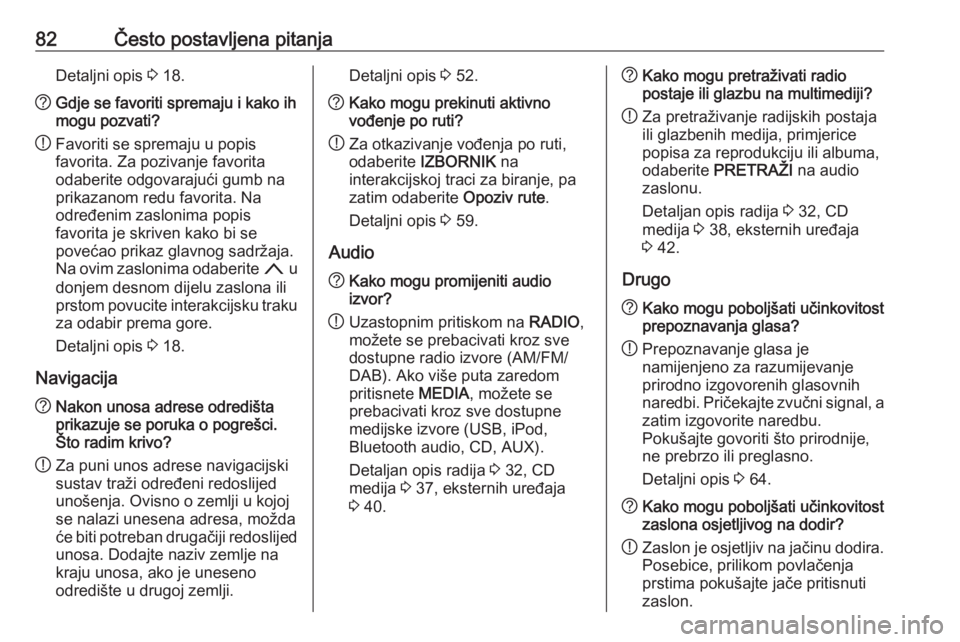 OPEL INSIGNIA 2016.5  Priručnik za Infotainment (in Croatian) 82Često postavljena pitanjaDetaljni opis 3 18.? Gdje se favoriti spremaju i kako ih
mogu pozvati?
! Favoriti se spremaju u popis
favorita. Za pozivanje favorita
odaberite odgovarajući gumb na
prikaz