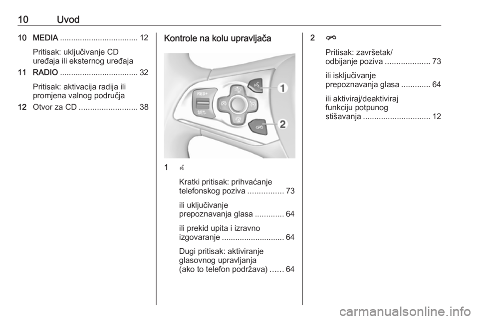 OPEL INSIGNIA 2016.5  Priručnik za Infotainment (in Croatian) 10Uvod10 MEDIA................................... 12
Pritisak: uključivanje CD
uređaja ili eksternog uređaja
11 RADIO ................................... 32
Pritisak: aktivacija radija ili
promjena