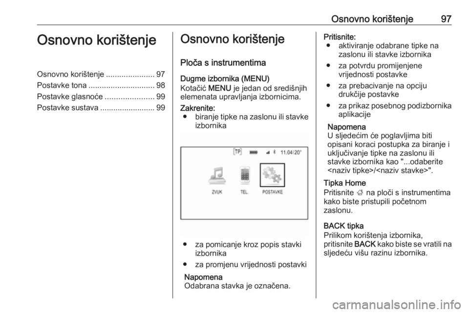 OPEL INSIGNIA 2016.5  Priručnik za Infotainment (in Croatian) Osnovno korištenje97Osnovno korištenjeOsnovno korištenje......................97
Postavke tona .............................. 98
Postavke glasnoće ......................99
Postavke sustava .......