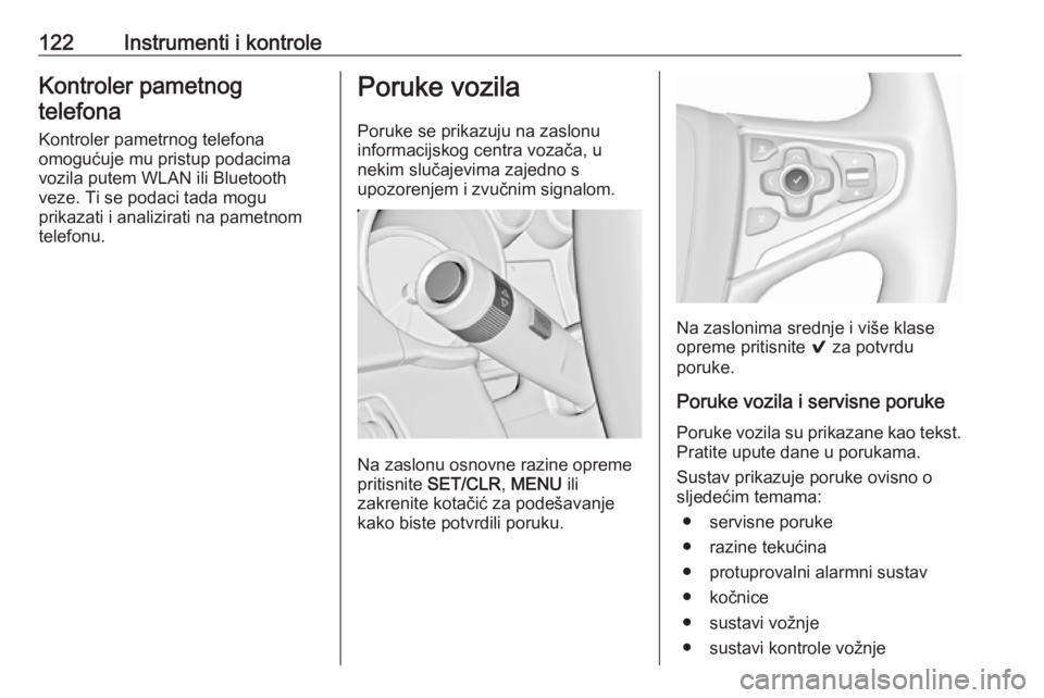 OPEL INSIGNIA 2016.5  Priručnik za vlasnika (in Croatian) 122Instrumenti i kontroleKontroler pametnogtelefona
Kontroler pametrnog telefona
omogućuje mu pristup podacima
vozila putem WLAN ili Bluetooth
veze. Ti se podaci tada mogu
prikazati i analizirati na 